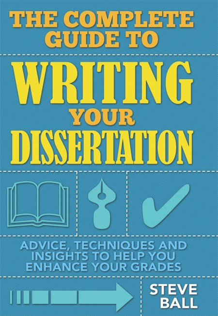 The Complete Guide To Writing Your Dissertation