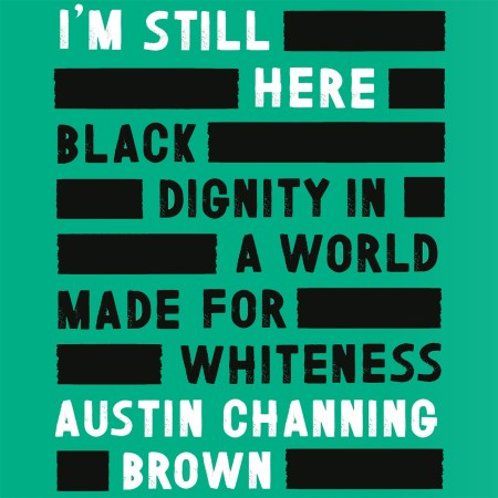 I’m Still Here: Black Dignity in a World Made for Whiteness