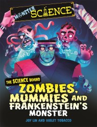 Monster Science: The Science Behind Zombies, Mummies and Frankenstein’s Monster