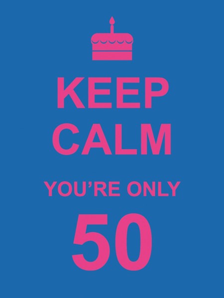 Keep Calm You’re Only 50
