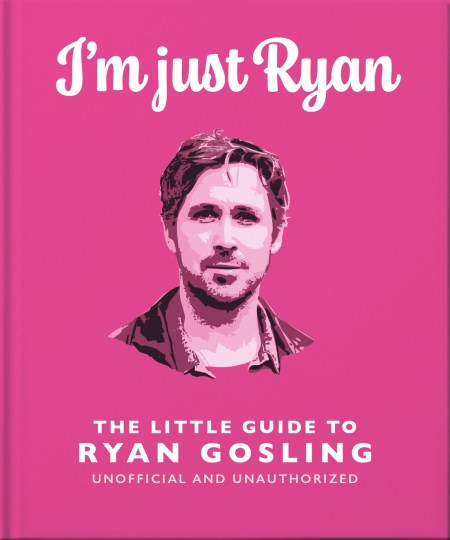 I’m Just Ryan: The Little Guide to Ryan Gosling
