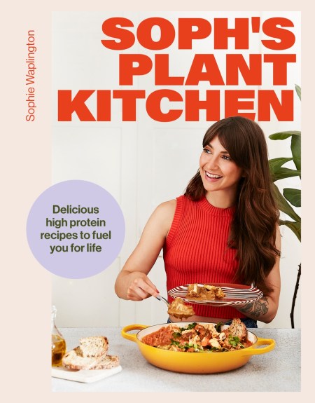 Soph’s Plant Kitchen: Delicious high protein recipes to fuel you for life – The Sunday Times Bestseller 2025