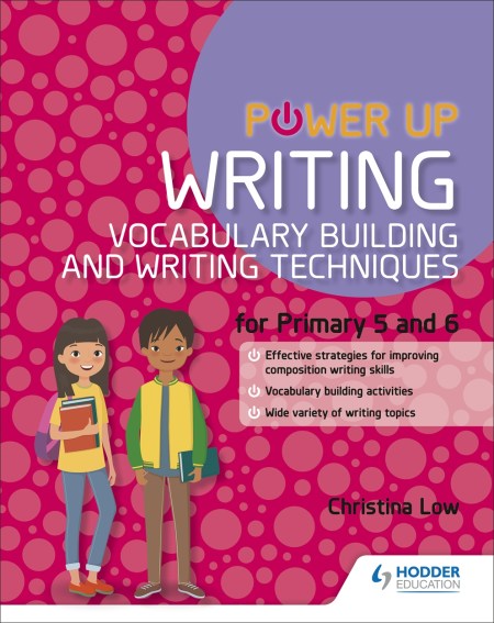Power Up Writing: Vocabulary Building and Writing Techniques Primary 5 & 6