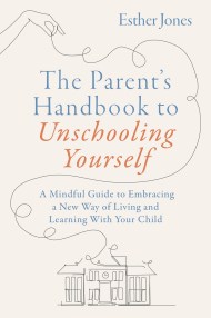 The Parent’s Handbook to Unschooling Yourself