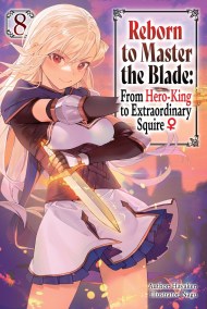 Reborn to Master the Blade: From Hero-King to Extraordinary Squire?, Vol. 8 (light novel)